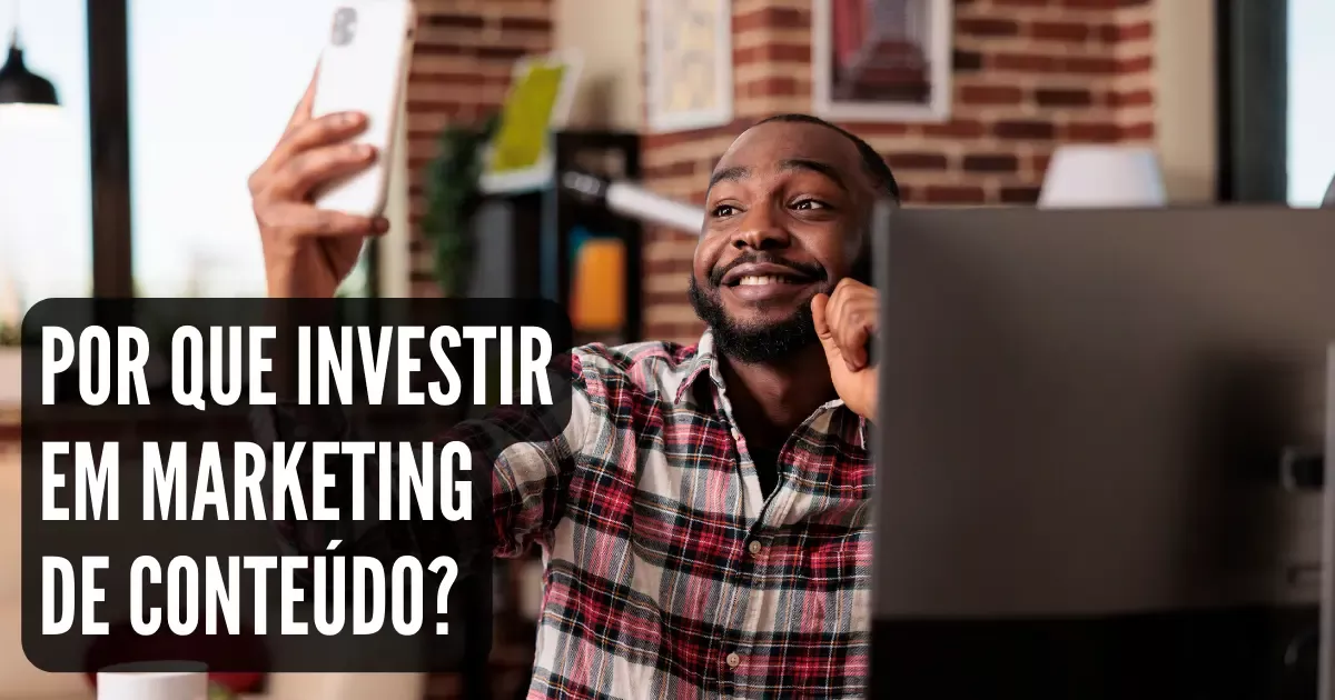Por que investir em Marketing de Conteúdo?